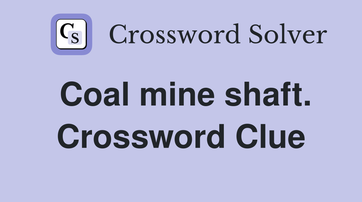 Coal mine shaft. Crossword Clue