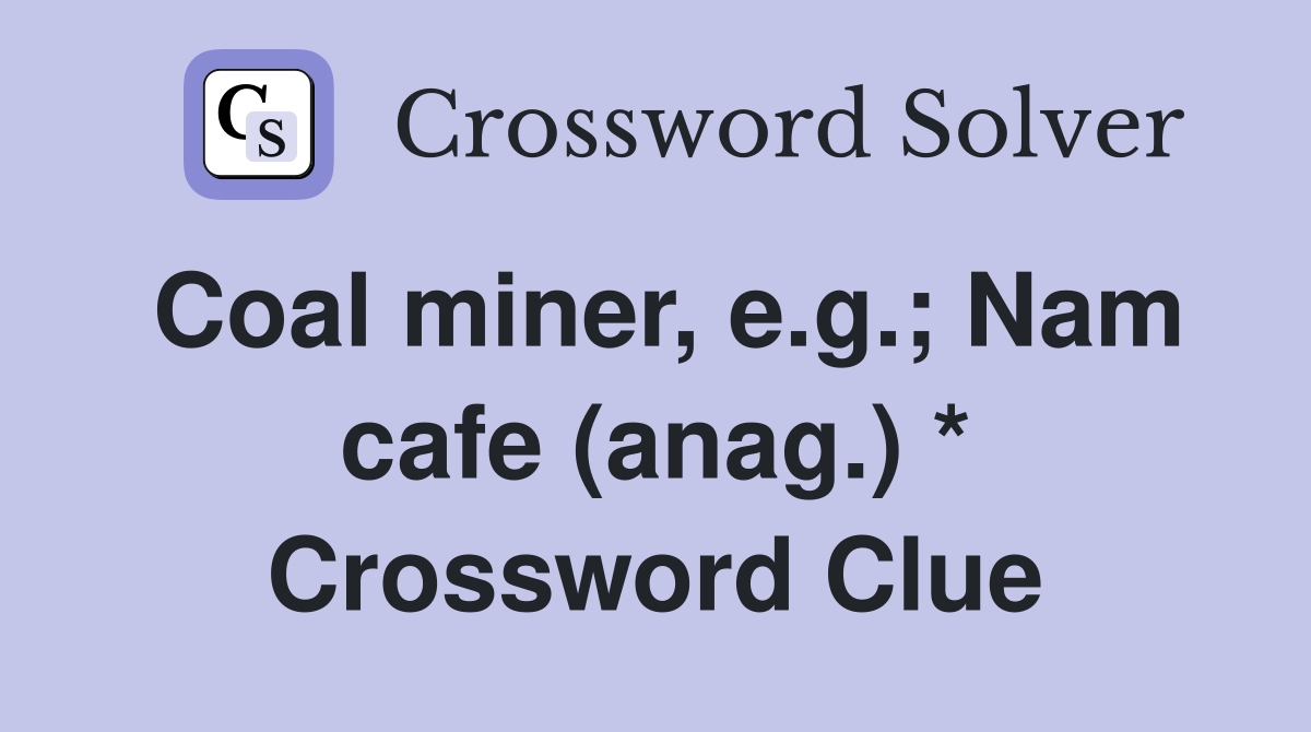 Coal miner, e.g.; Nam cafe (anag.) * Crossword Clue