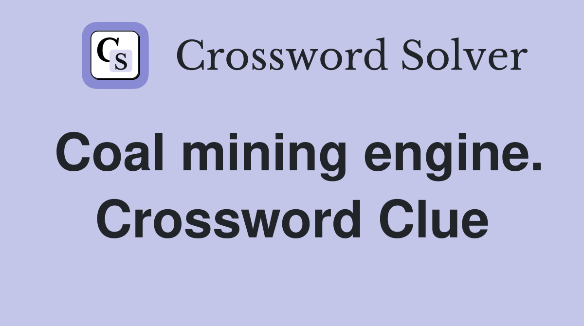 Coal mining engine. Crossword Clue