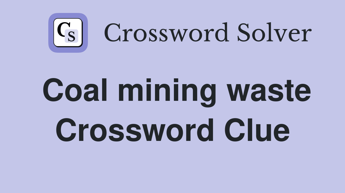 Coal mining waste Crossword Clue