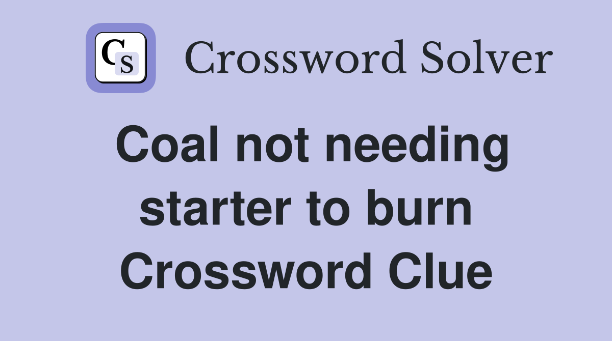 Coal not needing starter to burn Crossword Clue