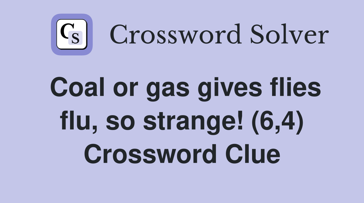 Coal or gas gives flies flu, so strange! (6,4) Crossword Clue