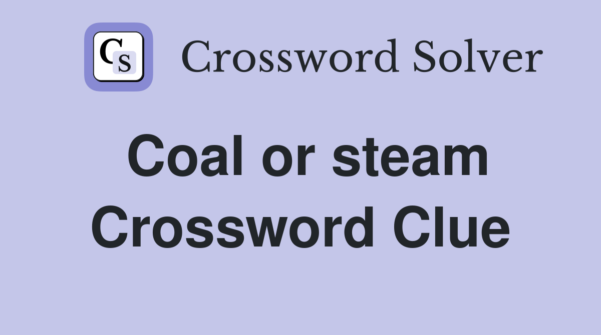 Coal or steam Crossword Clue