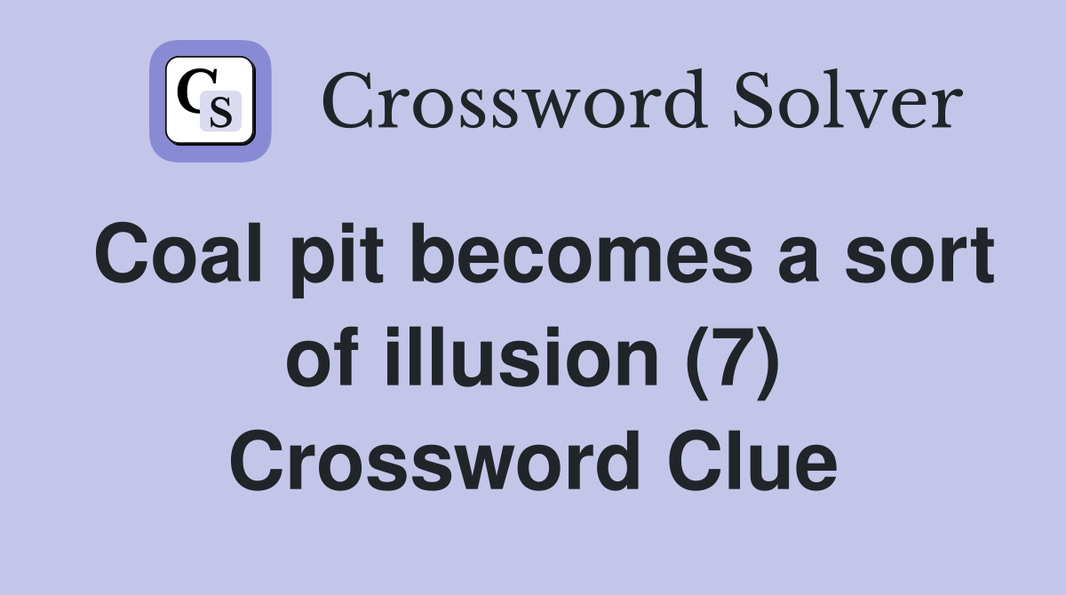 Coal pit becomes a sort of illusion (7) Crossword Clue
