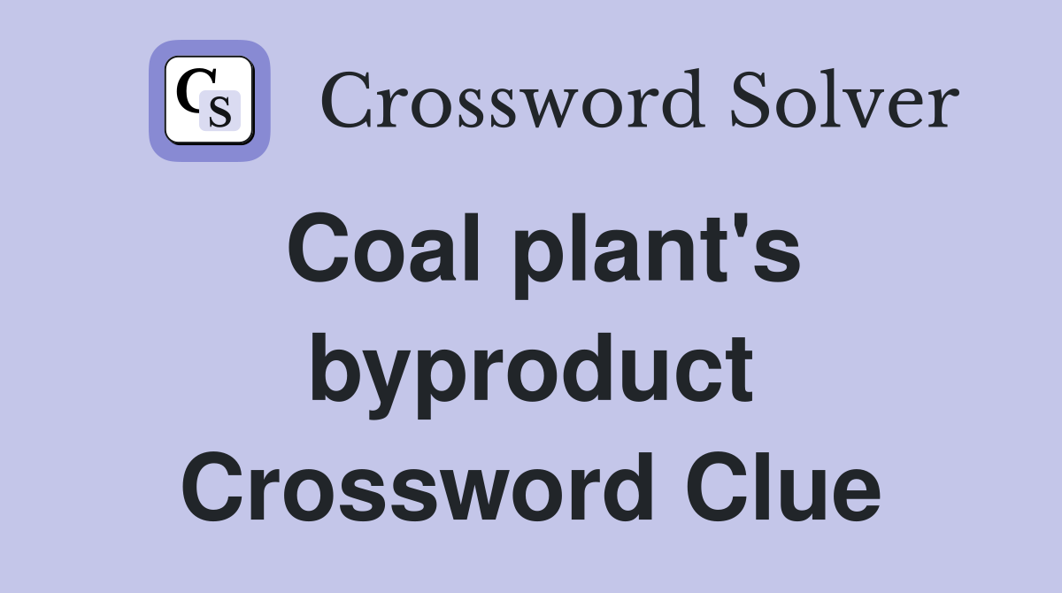 Coal plant's byproduct Crossword Clue