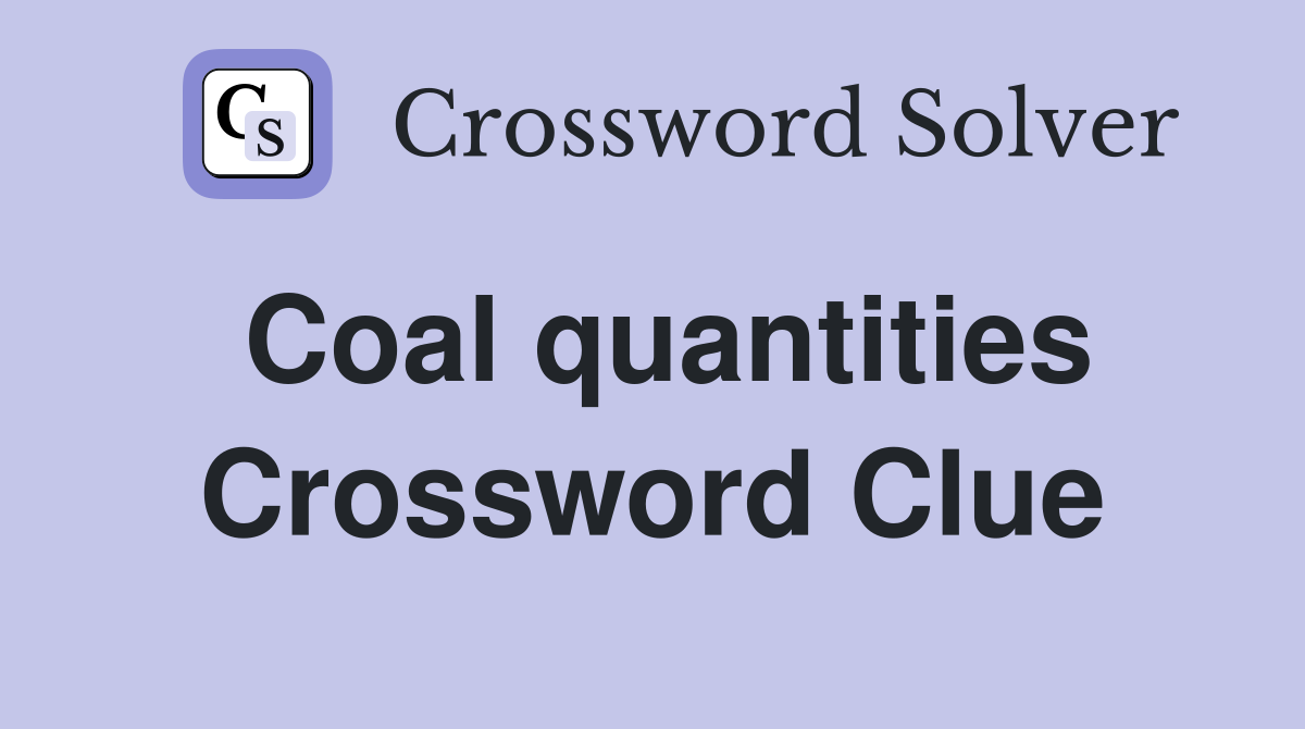 Coal quantities Crossword Clue