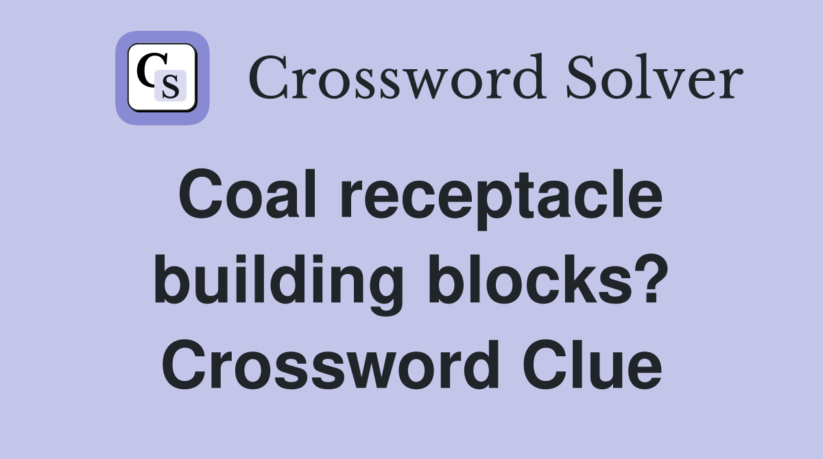 Coal receptacle building blocks? Crossword Clue