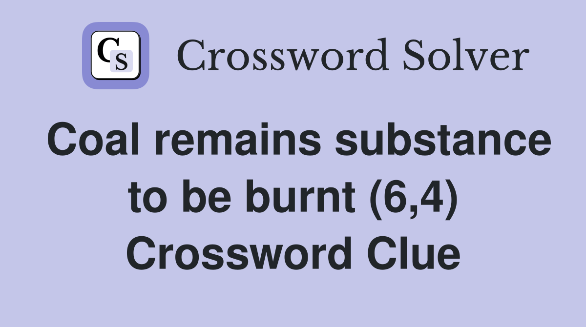 Coal remains substance to be burnt (6,4) Crossword Clue