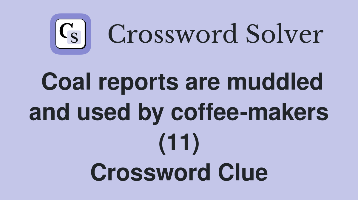 Coal reports are muddled and used by coffee-makers (11) Crossword Clue