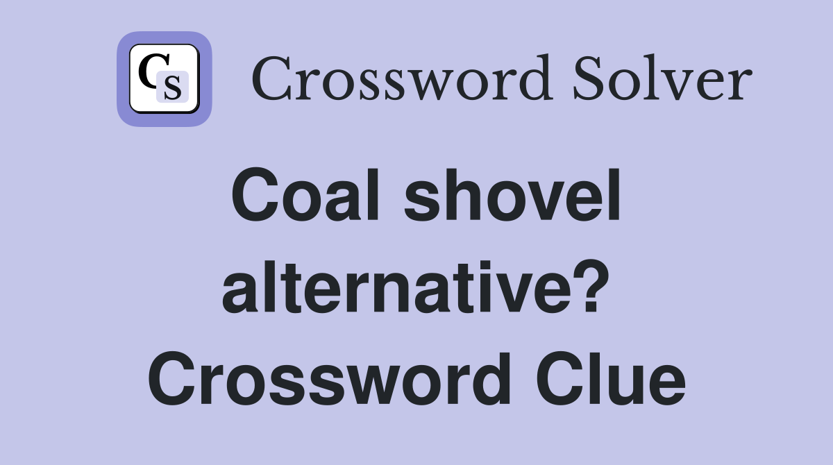 Coal shovel alternative? Crossword Clue
