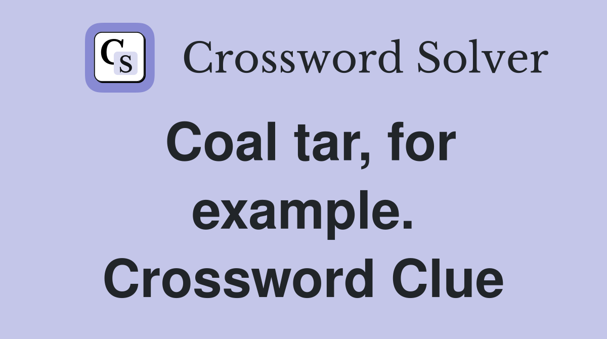 Coal tar, for example. Crossword Clue