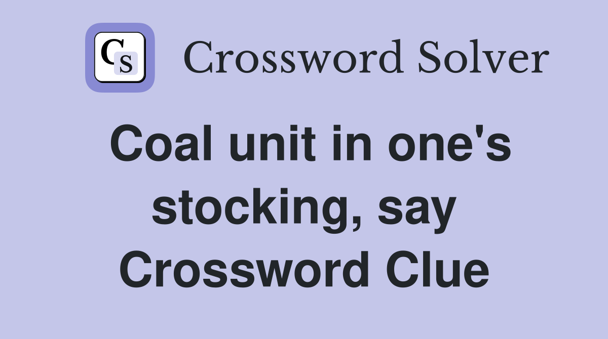Coal unit in one's stocking, say Crossword Clue