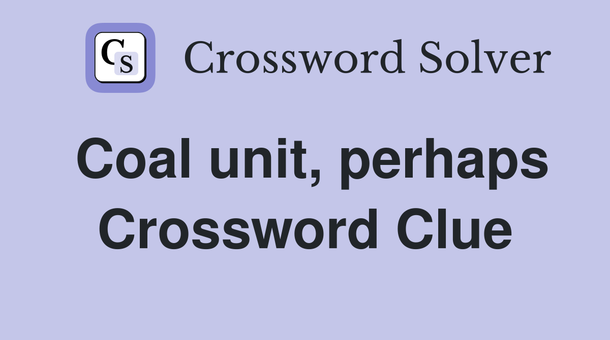 Coal unit, perhaps Crossword Clue
