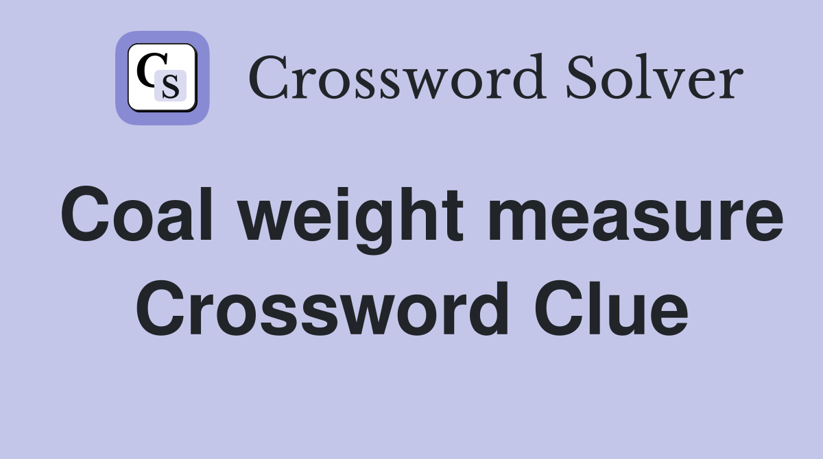 Coal weight measure Crossword Clue