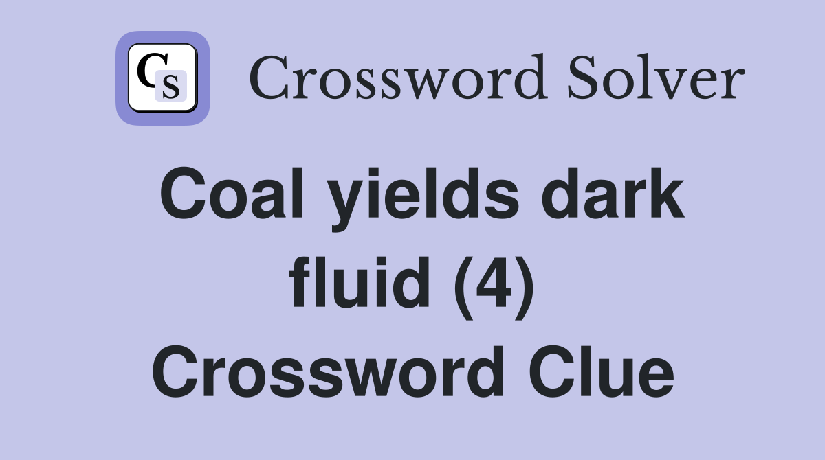 Coal yields dark fluid (4) Crossword Clue