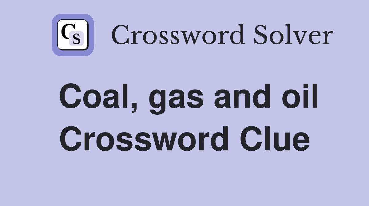 Coal, gas and oil Crossword Clue