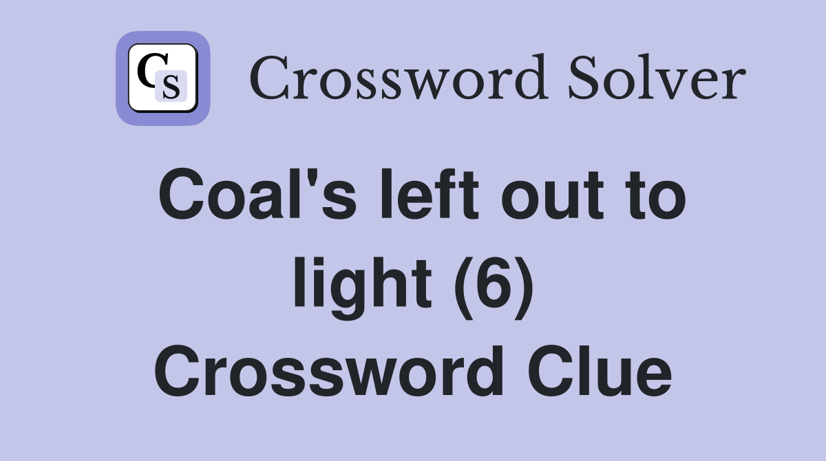 Coal's left out to light (6) Crossword Clue