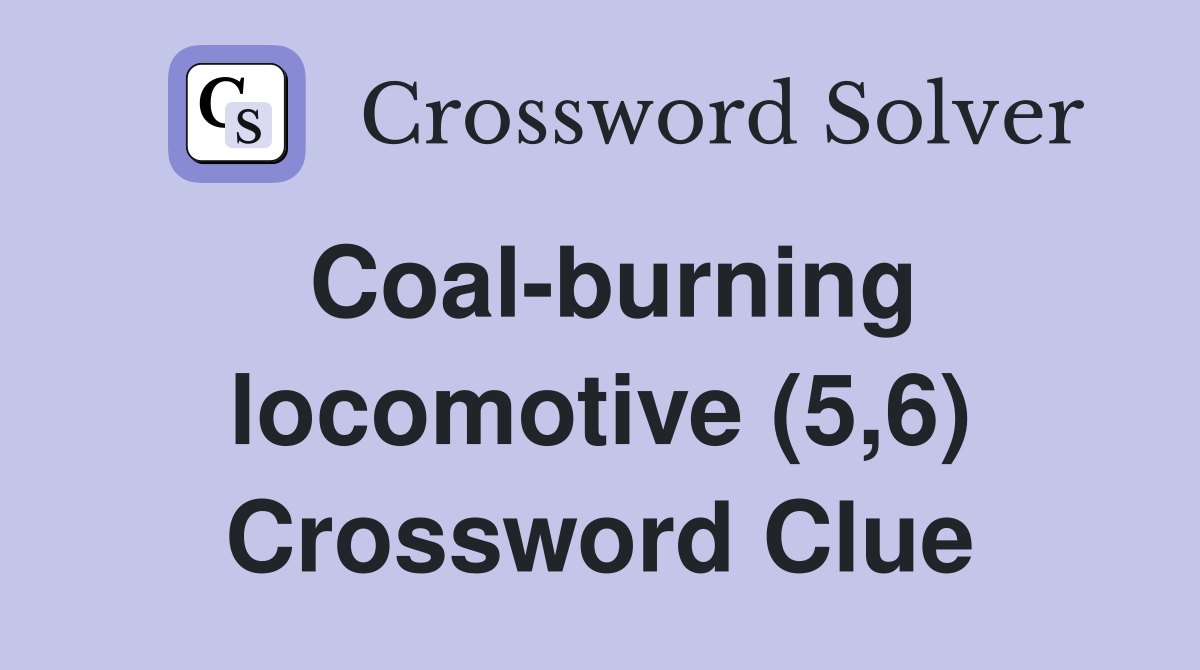 Coal-burning locomotive (5,6) Crossword Clue