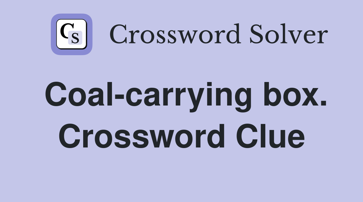 Coal-carrying box. Crossword Clue