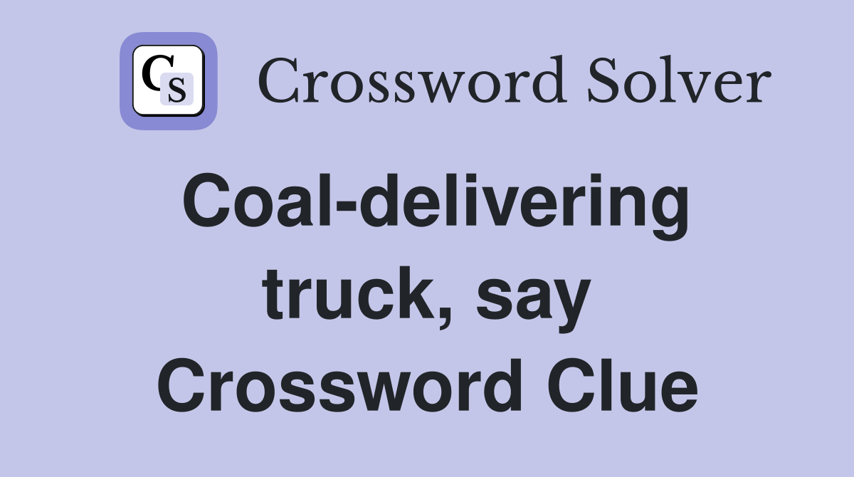 Coal-delivering truck, say Crossword Clue