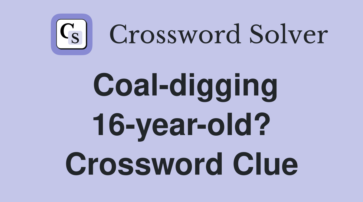 Coal-digging 16-year-old? Crossword Clue
