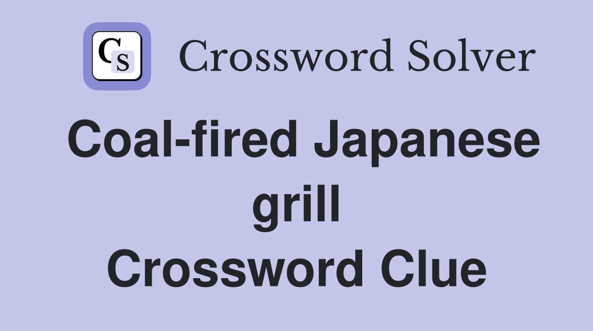 Coal-fired Japanese grill Crossword Clue