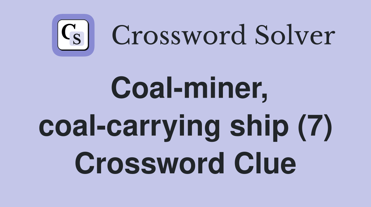 Coal-miner, coal-carrying ship (7) Crossword Clue
