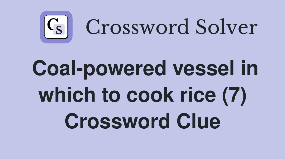 Coal-powered vessel in which to cook rice (7) Crossword Clue
