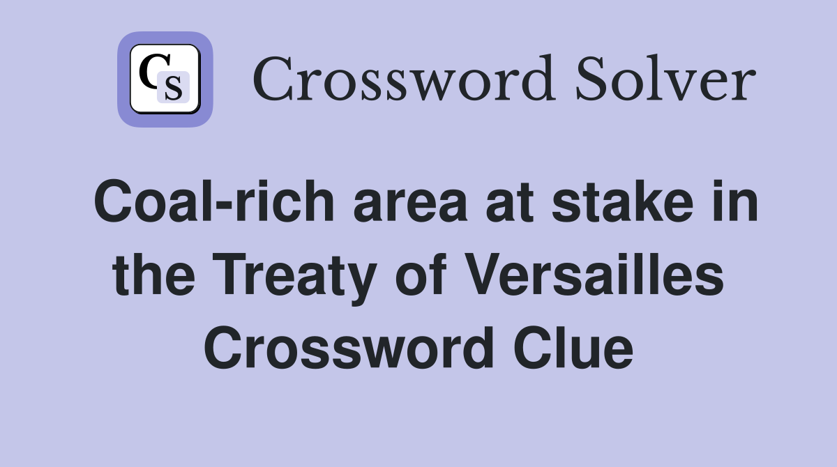 Coal-rich area at stake in the Treaty of Versailles Crossword Clue