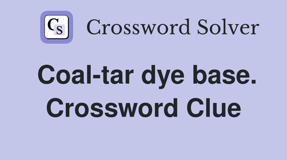 Coal-tar dye base. Crossword Clue