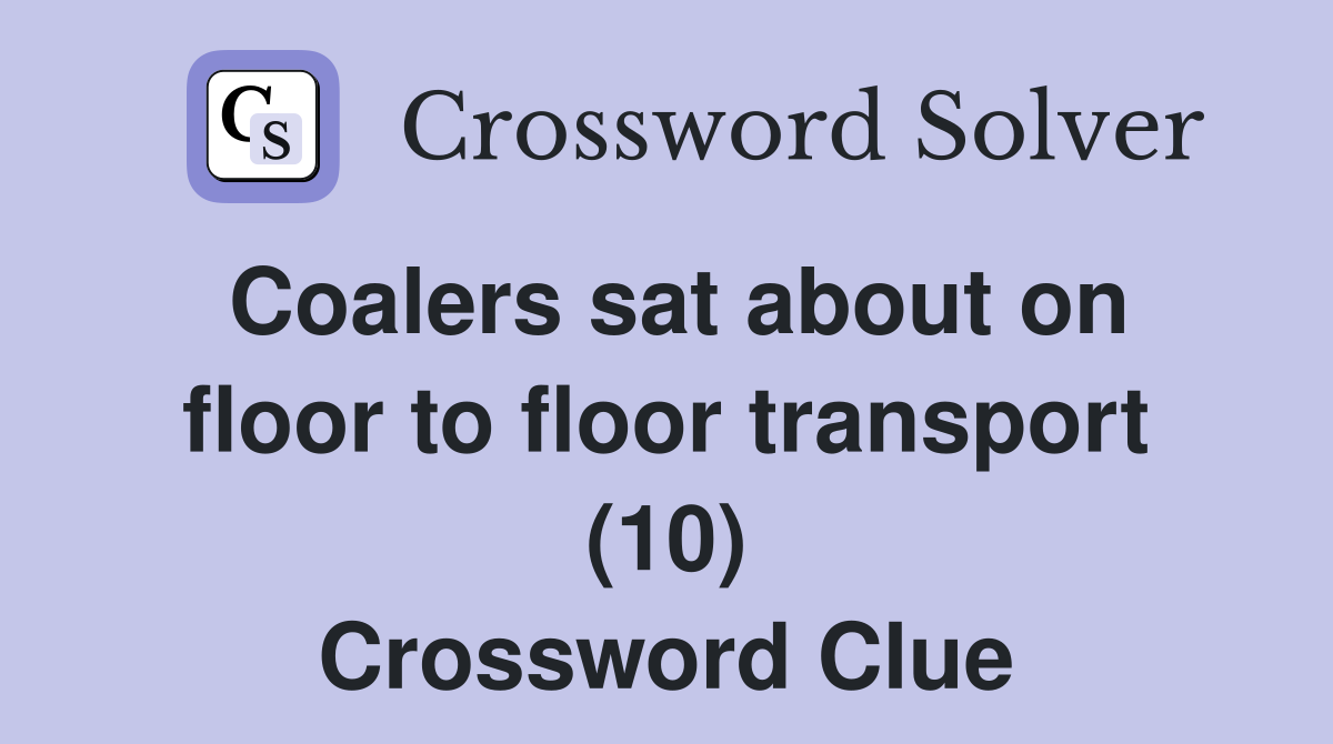 Coalers sat about on floor to floor transport (10) Crossword Clue