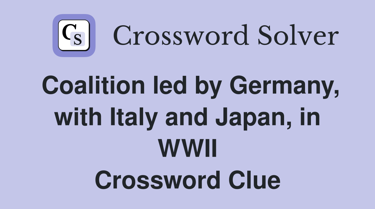 Coalition led by Germany, with Italy and Japan, in WWII Crossword Clue