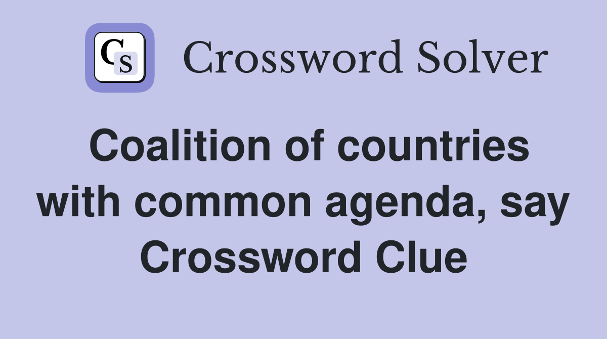 Coalition of countries with common agenda, say Crossword Clue
