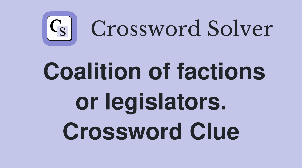 Coalition of factions or legislators. Crossword Clue