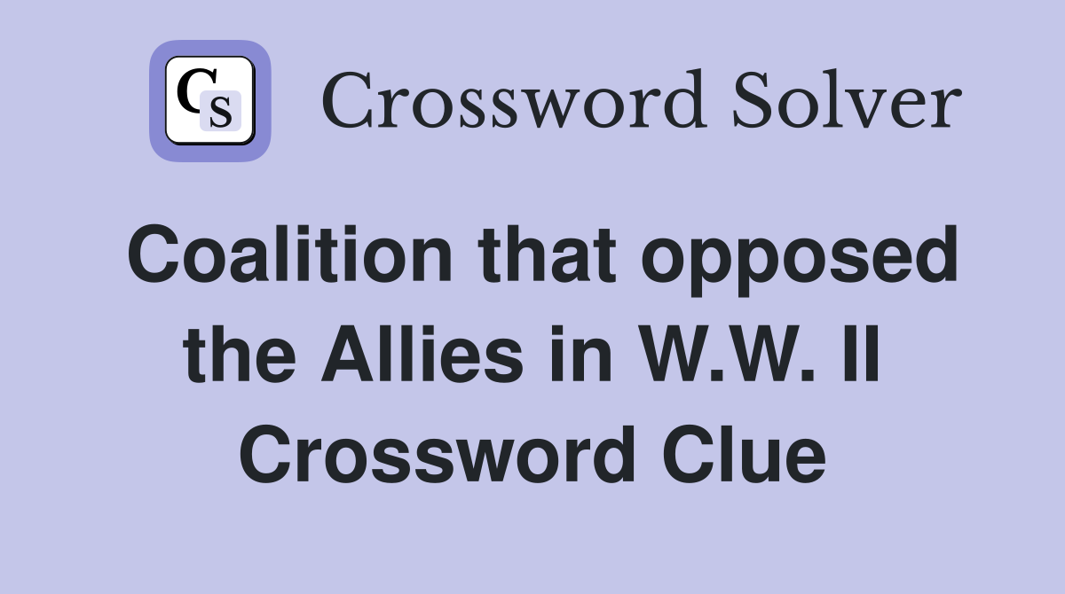 Coalition that opposed the Allies in W.W. II Crossword Clue