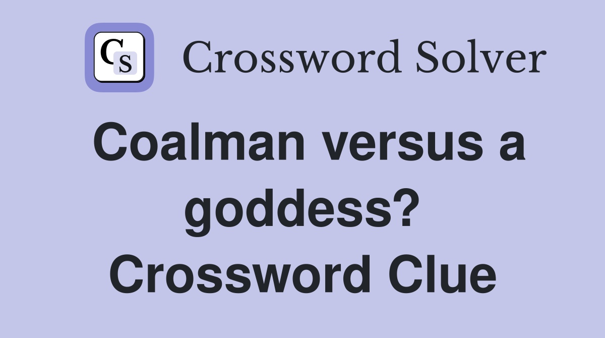 Coalman versus a goddess? Crossword Clue