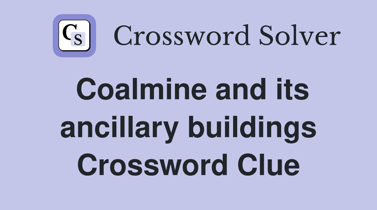 Coalmine and its ancillary buildings Crossword Clue