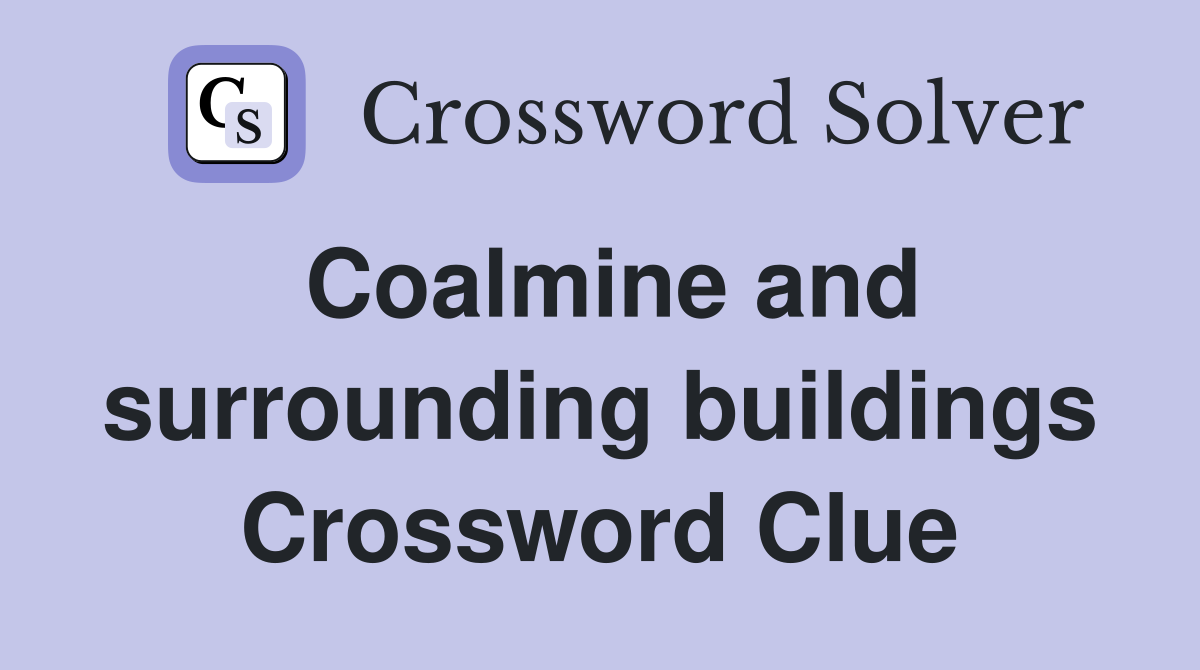 Coalmine and surrounding buildings Crossword Clue