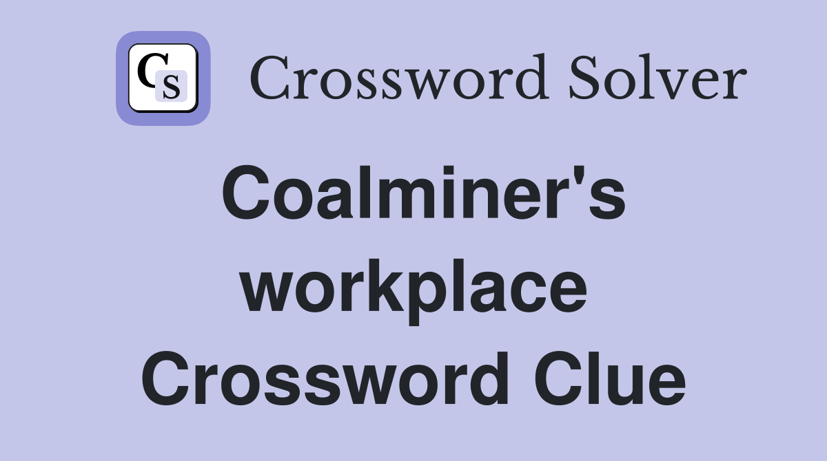 Coalminer's workplace Crossword Clue