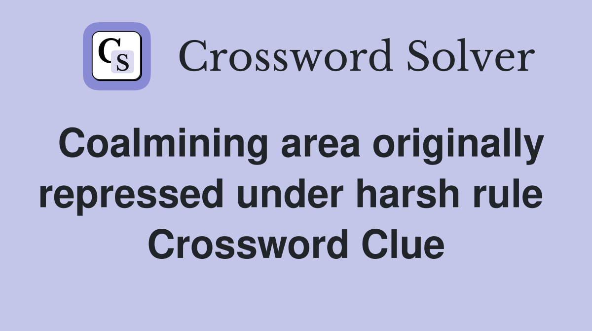 Coalmining area originally repressed under harsh rule  Crossword Clue
