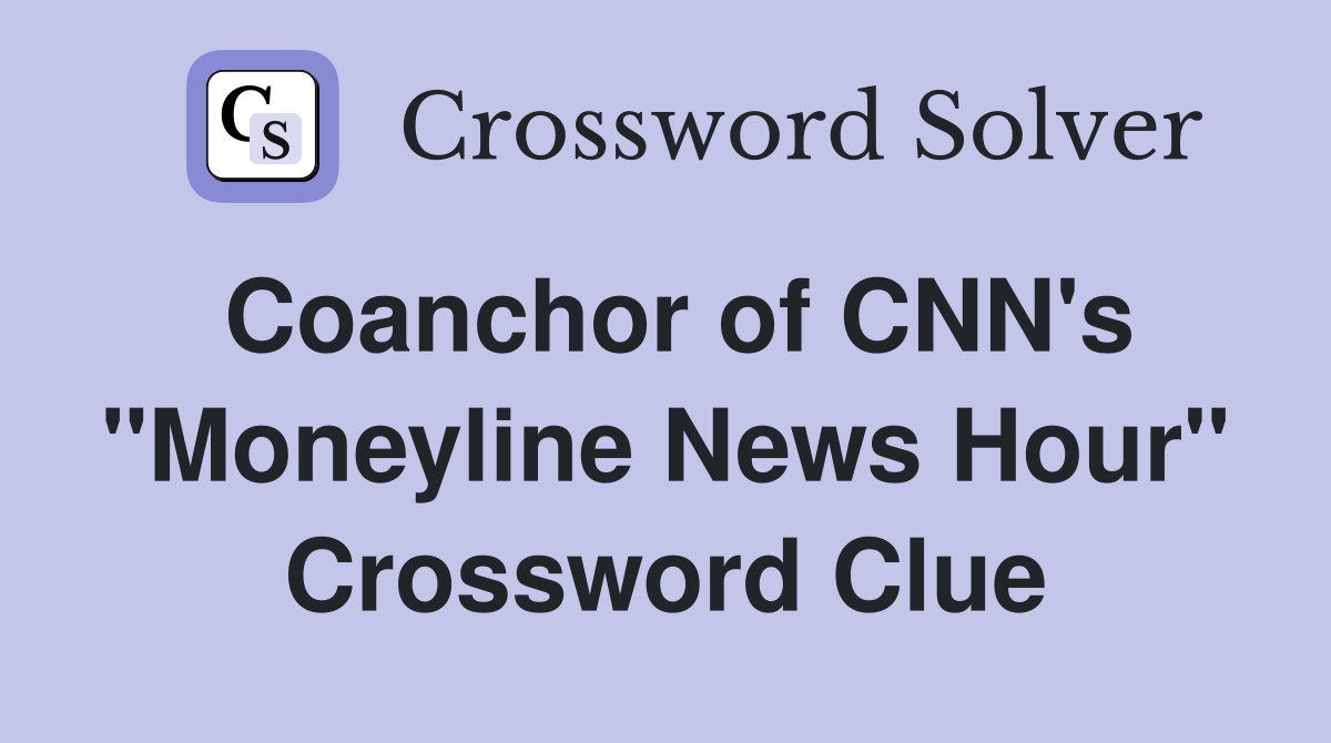 Coanchor of CNN's "Moneyline News Hour" Crossword Clue