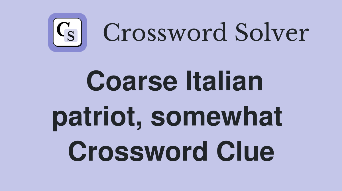 Coarse Italian patriot, somewhat  Crossword Clue