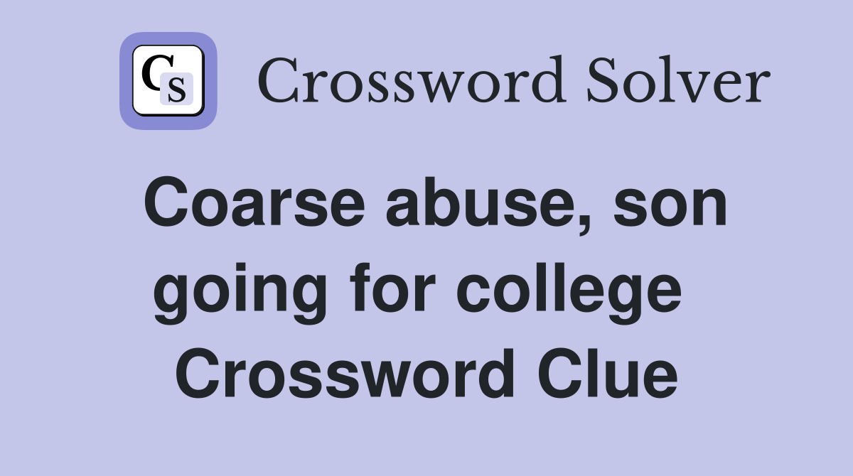 Coarse abuse, son going for college  Crossword Clue