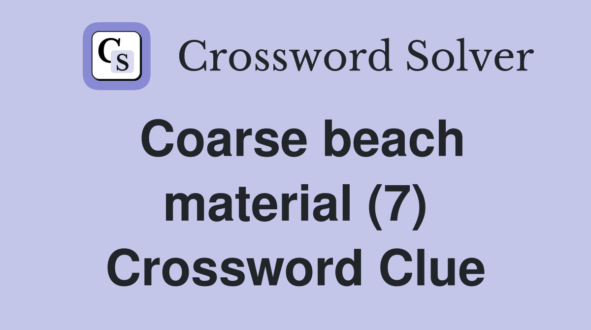 Coarse beach material (7) Crossword Clue