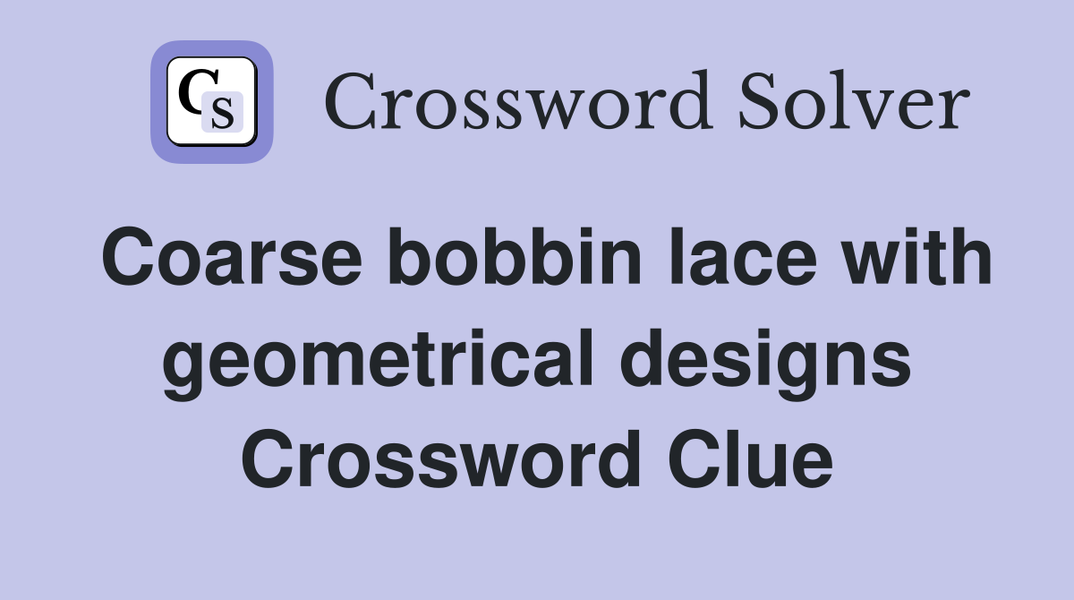 Coarse bobbin lace with geometrical designs Crossword Clue