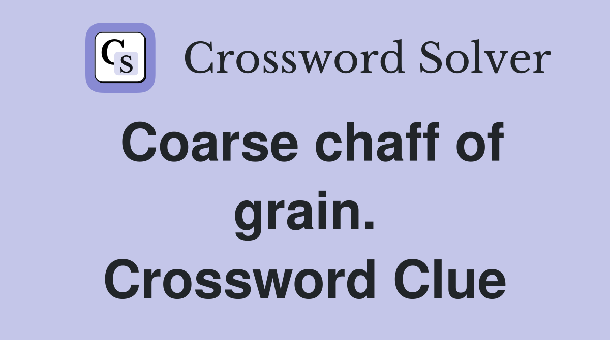 Coarse chaff of grain. Crossword Clue
