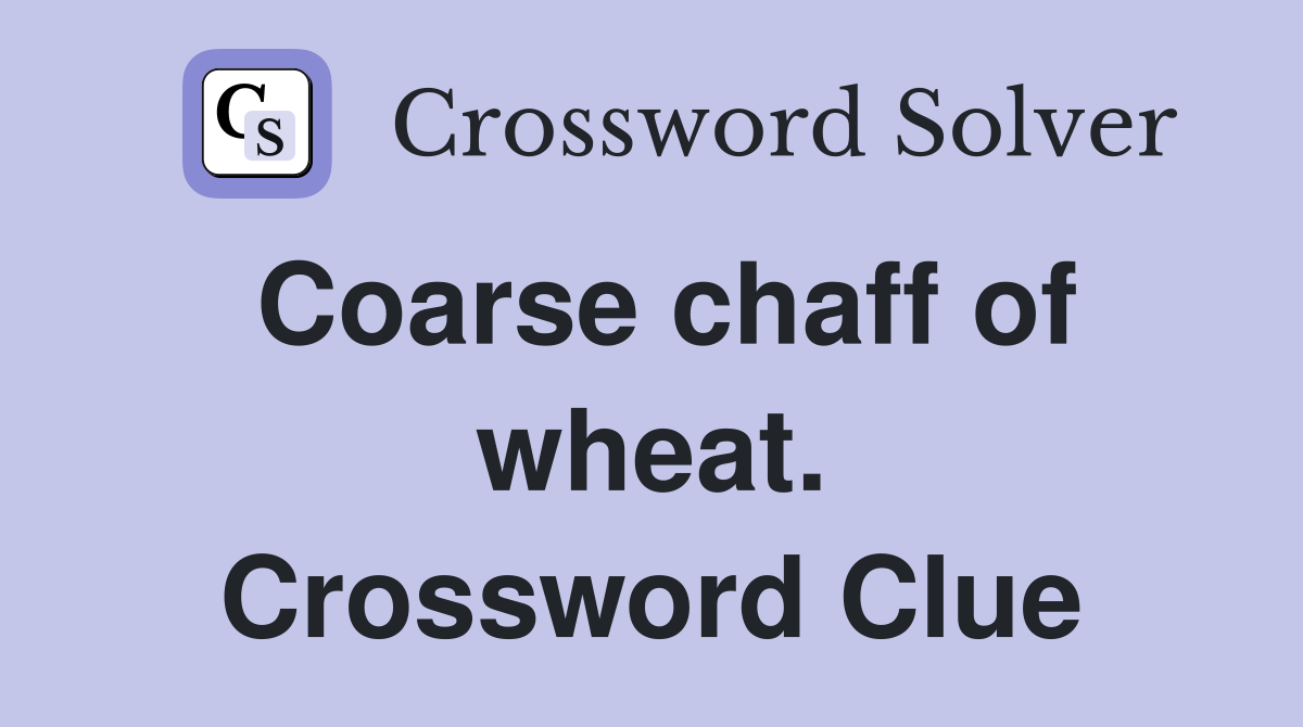 Coarse chaff of wheat. Crossword Clue