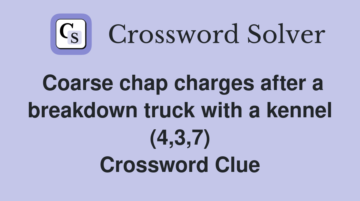 Coarse chap charges after a breakdown truck with a kennel (4,3,7) Crossword Clue