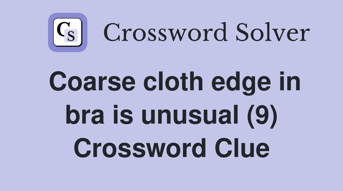 Coarse cloth edge in bra is unusual (9) Crossword Clue