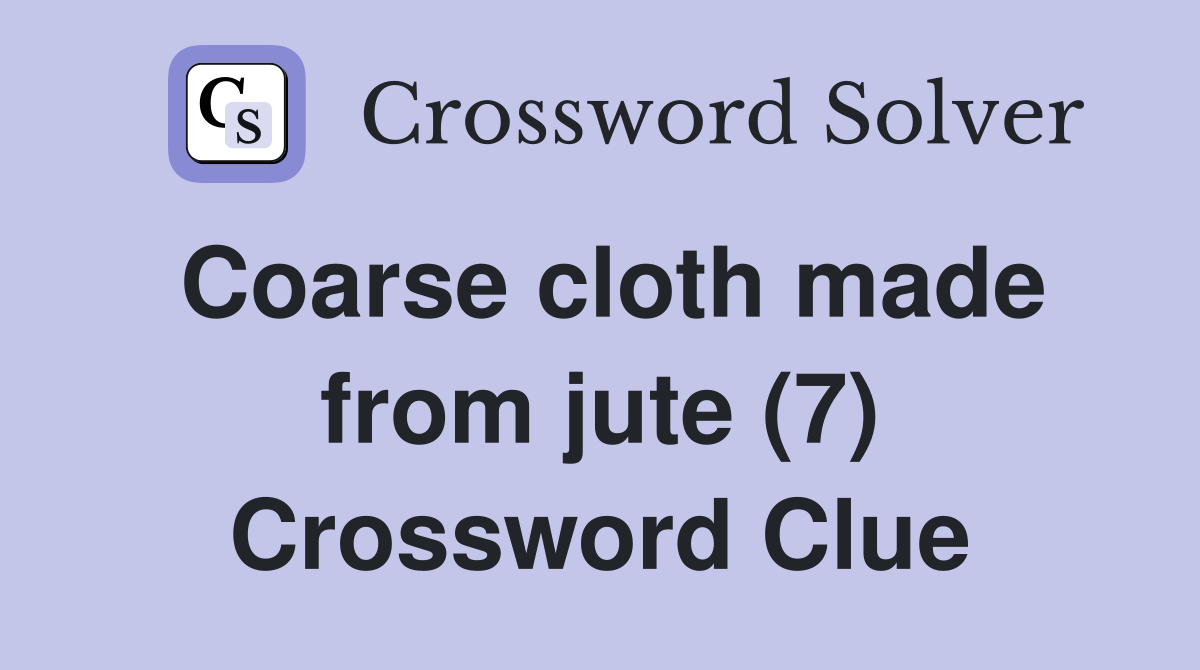 Coarse cloth made from jute (7) Crossword Clue